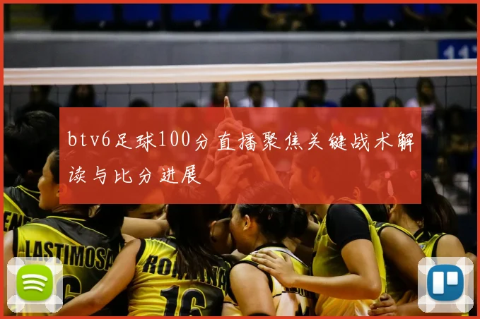 btv6足球100分直播聚焦关键战术解读与比分进展